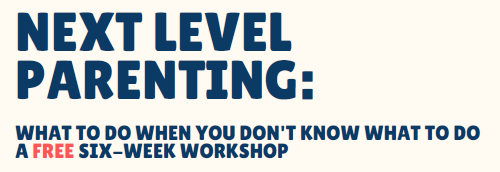 Post image for Register for “Next Level Parenting” Workshops